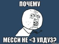 почему месси не <3 улдуз?