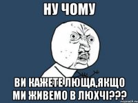 ну чому ви кажете люща,якщо ми живемо в люхчі???