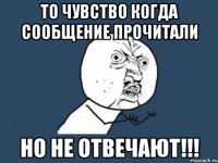 то чувство когда сообщение прочитали но не отвечают!!!