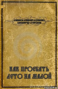 А.ШМАКОВ В.ФИНКЕВИЧ А.ОСИПЕНКО К.ПАЛАМАРЧУК Д.ГРИГОРЬЕВ КАК ПРОЕБАТЬ ЛЕТО НА МАЛОЙ