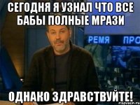 сегодня я узнал что все бабы полные мрази однако здравствуйте!