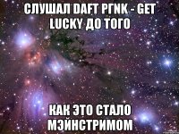 слушал daft pгnk - get lucky до того как это стало мэйнстримом