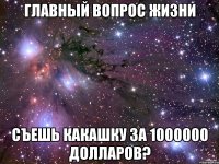 главный вопрос жизни съешь какашку за 1000000 долларов?