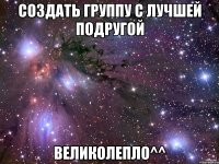 создать группу с лучшей подругой великолепло^^