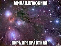 милая,классная кира прекрастная:*