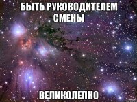 быть руководителем смены великолепно