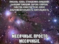 любовь-хуевь, отношения-хуяшения, бывший-хуивший, парень-хуярень, чувства-хуюства, секс-хуекс, доброжелательность-хуятельность. месячные. просто месячные.