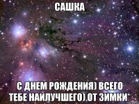 сашка с днем рождения) всего тебе наилучшего) от зимки*
