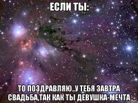 если ты: то поздравляю..у тебя завтра свадьба,так как ты девушка-мечта