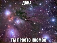 дана ♡ ты просто космос