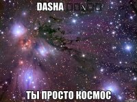 dasha ❤ﻉ√٥ﺎ ты просто космoс