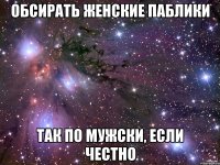 обсирать женские паблики так по мужски, если честно