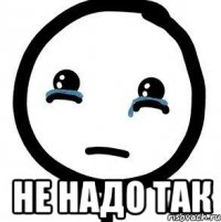  не надо так