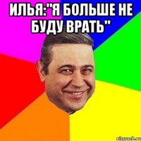 илья:"я больше не буду врать" 