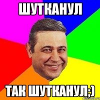 шутканул так шутканул;)