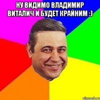 ну видимо владимир виталич и будет крайним :) 