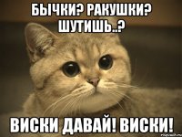 бычки? ракушки? шутишь..? виски давай! виски!