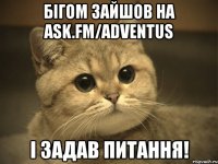 бігом зайшов на ask.fm/adventus і задав питання!