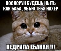 посисрун будешь ныть как баба , убью тебя нахер педрила ебаная !!!