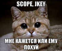 scope, jkey мне кажется или ему похуй