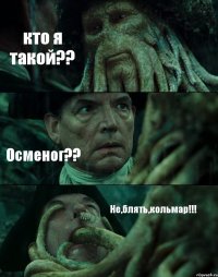 кто я такой?? Осменог?? Не,блять,кольмар!!!