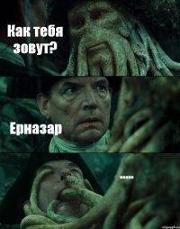 Как тебя зовут? Ерназар .....