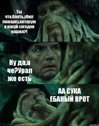 Ты что,блять,убил пожарку,которую я нахуй сегодня нашел?! Ну да,а че?Урал же есть АА СУКА ЕБАНЫЙ ВРОТ