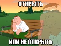 открыть или не открыть