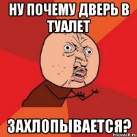 ну почему дверь в туалет захлопывается?