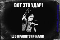 Вот это удар! ШО НРАВИТСЯ? НАА!!!