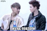  ну-ка, повтори
