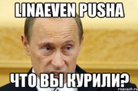 linaeven pusha что вы курили?