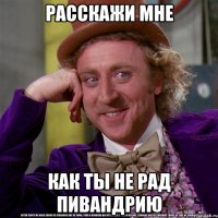 расскажи мне как ты не рад пивандрию