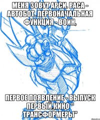 меня зовут арси. раса - автобот. первоначальная функция - воин, первое появление - выпуск первый кино " трансформеры"