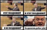 этот поздравил! и этот поздравил! я не поздравил? Поздравляю,добра тебе!