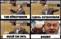 там обматерили здесь затроллили нахуй так эить решил