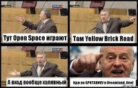 Тут Open Space играют Там Yellow Brick Road А вход вообще халявный Иди на БРИТАНИКУ в Dreamland, бля!