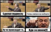 Сделал подвеску Теперь компрессор наебнулся Ну че происходит то... Иди за вином!!!