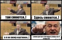 там смеются..! Здесь смеются..! а я не вижу картинок..! у меня доступ к интернету лишь на е1 открыт)))