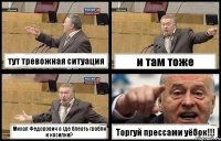 тут тревожная ситуация и там тоже Михал Федорович а где блеать грабли и косилки? Торгуй прессами уёбок!!!