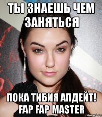 ты знаешь чем заняться пока тибия апдейт! fap fap master