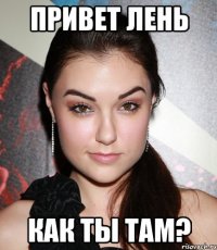привет лень как ты там?