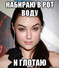 набираю в рот воду и глотаю
