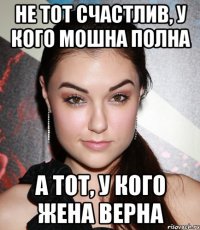 не тот счастлив, у кого мошна полна а тот, у кого жена верна