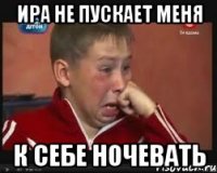 ира не пускает меня к себе ночевать