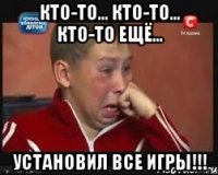 кто-то... кто-то... кто-то ещё... установил все игры!!!