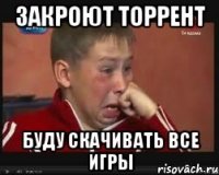 закроют торрент буду скачивать все игры