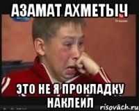 азамат ахметыч это не я прокладку наклеил
