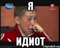 я идиот