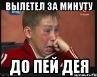 вылетел за минуту до пей дея